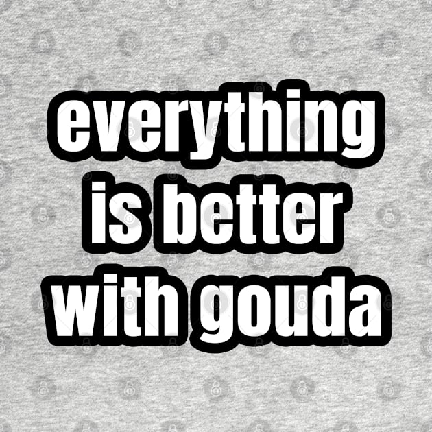 Everything Is Better With Gouda by LunaMay